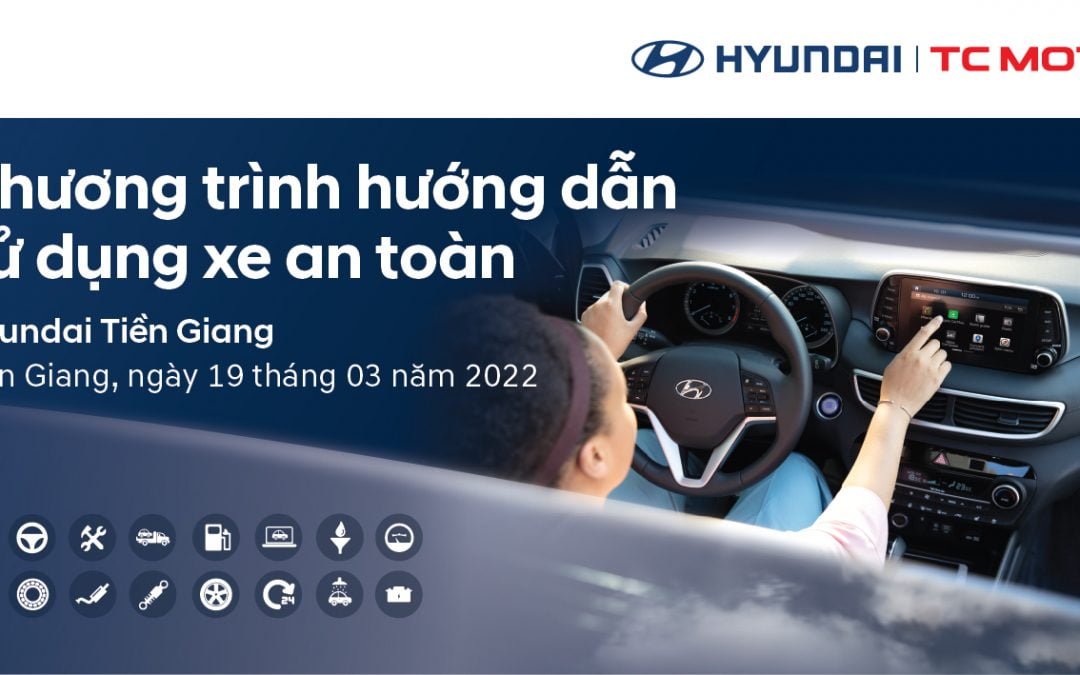 HYUNDAI TIỀN GIANG | TỔ CHỨC CHƯƠNG TRÌNH “LÁI THỬ XE AN TOÀN” THÁNG 3 DÀNH CHO KHÁCH HÀNG